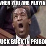 Bill Cosby coming | WHEN YOU ARE PLAYING; BUCK BUCK IN PRISON | image tagged in bill cosby coming | made w/ Imgflip meme maker