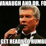 Michael Buffer | KAVANAUGH AND DR. FORD; LETS GET READY TO RUMBLE!!!!! | image tagged in michael buffer | made w/ Imgflip meme maker