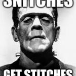 Frankenstein's monster  | SNITCHES; GET STITCHES | image tagged in frankenstein's monster | made w/ Imgflip meme maker