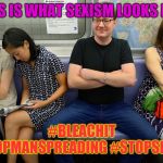 Manspreading | THIS IS WHAT SEXISM LOOKS LIKE; #BLEACHIT #STOPMANSPREADING #STOPSEXISM | image tagged in manspreading | made w/ Imgflip meme maker