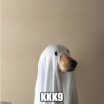 Ghost Doge | KKK9 | image tagged in ghost doge | made w/ Imgflip meme maker
