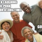 old people laughing | WE'VE BEEN LAUGHING AT THE PUNK PRESIDENT FOR A LONG TIME. THE U.N. FINALLY GOT THE JOKE. | image tagged in old people laughing | made w/ Imgflip meme maker