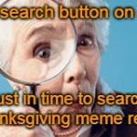 This is pretty cool, actually. | Ooh, a search button on imgflip! Just in time to search for Danksgiving meme recipes! | image tagged in old lady magnifying glass,memes,imgflip,search,thanks mods,by popular request | made w/ Imgflip meme maker