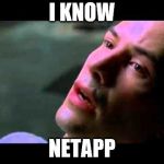 Neo kung fu | I KNOW; NETAPP | image tagged in neo kung fu | made w/ Imgflip meme maker