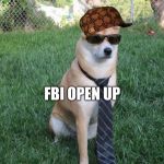 Business doge | FBI OPEN UP | image tagged in business doge,scumbag | made w/ Imgflip meme maker