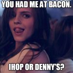 Sexy Watson | YOU HAD ME AT BACON. IHOP OR DENNY'S? | image tagged in sexy watson | made w/ Imgflip meme maker