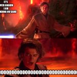 High Ground Real | IT'S OVER ANAKIN I AM STANDING ON SAND; NOOOOOOOOOOOOOOOOOOOOOOOOOOOOOOO | image tagged in high ground real | made w/ Imgflip meme maker