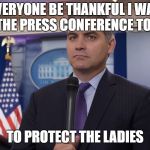 Jim Acosta NBC | EVERYONE BE THANKFUL I WAS AT THE PRESS CONFERENCE TODAY; TO PROTECT THE LADIES | image tagged in jim acosta nbc | made w/ Imgflip meme maker