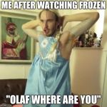 Pewdiepie let it go | ME AFTER WATCHING FROZEN; "OLAF WHERE ARE YOU" | image tagged in pewdiepie let it go | made w/ Imgflip meme maker