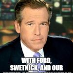 Kavanaugh is Toast! | AND THERE I WAS... WITH FORD, SWETNICK, AND OUR  FRIEND BRETT KAVANAUGH | image tagged in brian williams,brett kavanaugh | made w/ Imgflip meme maker