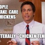 Rob Lowe Literally | PEOPLE   THAT  TAKE  CARE  OF  CHICKENS; ARE LITERALLY 
"CHICKEN TENDERS"! | image tagged in rob lowe literally | made w/ Imgflip meme maker