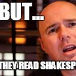But... have they read shakespeare? | BUT... HAVE THEY READ SHAKESPEARE? | image tagged in karl pilkington,shakespeare,monkeys,typewriters,infinite,infinity | made w/ Imgflip meme maker
