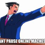 Objection! | YOU CANT PAUSE ONLINE MACHES MOM! | image tagged in objection | made w/ Imgflip meme maker