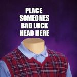 Bad Luck Brian Headless | PLACE SOMEONES BAD LUCK HEAD HERE | image tagged in bad luck brian headless,advertisement | made w/ Imgflip meme maker