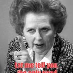 Margaret thatcher birthday | Margaret Thatcher   2014; Let me tell you, the only good Marxist is a dead one. | image tagged in margaret thatcher birthday | made w/ Imgflip meme maker