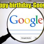 All the great memes and comments I've made thanks to you | Happy birthday, Google! | image tagged in google search,20 years old | made w/ Imgflip meme maker