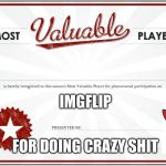 MVP Certificate | IMGFLIP; FOR DOING CRAZY SHIT | image tagged in mvp certificate | made w/ Imgflip meme maker