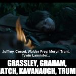 Arya Stark's dead list | GRASSLEY, GRAHAM, HATCH, KAVANAUGH, TRUMP | image tagged in arya stark's dead list | made w/ Imgflip meme maker