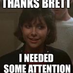 OG Boof | THANKS BRETT; I NEEDED SOME ATTENTION | image tagged in og boof | made w/ Imgflip meme maker