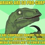 If Free Markets Benefit Corporations... | IF LIBERTARIANS ARE SO PRO-CORPORATISM; WHY ARE CORPORATE DONORS TO POLLING FIRMS AND MEDIA OUTLETS URGING THOSE POLLING FIRMS AND MEDIA OUTLETS NOT TO COVER LARRY SHARPE? | image tagged in new wide philosoraptor,free market,libertarian,larry sharpe | made w/ Imgflip meme maker