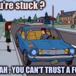 Fix Or Repair Daily | You're stuck ? YEAH , YOU CAN'T TRUST A FORD | image tagged in ford pinto,fix,repair,the daily struggle,ghost rider,junk | made w/ Imgflip meme maker