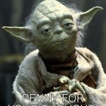 yoada spam | PENNY FOR YOUR THOUGHTS | image tagged in yoada spam | made w/ Imgflip meme maker