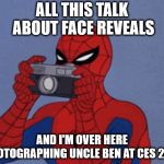 Total win | ALL THIS TALK ABOUT FACE REVEALS; AND I'M OVER HERE PHOTOGRAPHING UNCLE BEN AT CES 2019 | image tagged in 60's spider-man camera,ces 2019 | made w/ Imgflip meme maker