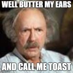 astounded arnold | WELL BUTTER MY EARS; AND CALL ME TOAST | image tagged in astounded arnold | made w/ Imgflip meme maker