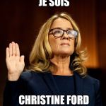 Je Suis Christine | JE SUIS; CHRISTINE FORD | image tagged in je suis christine | made w/ Imgflip meme maker