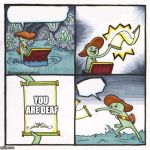 Scroll of Truth | YOU ARE DEAF | image tagged in scroll of truth | made w/ Imgflip meme maker