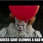 red balloon clown | CONGRESS GAVE CLOWNS A BAD NAME | image tagged in red balloon clown | made w/ Imgflip meme maker