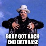 sir mix a lot | BABY GOT BACK END DATABASE | image tagged in sir mix a lot | made w/ Imgflip meme maker
