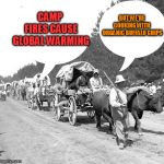 Snowflake wagon train | CAMP FIRES CAUSE GLOBAL WARMING; BUT WE'RE COOKING WITH  ORGANIC BUFFALO CHIPS | image tagged in snowflake wagon train | made w/ Imgflip meme maker