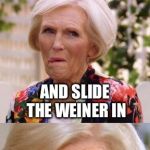 Dirty Meme Week, Sep. 24 - Sep. 30, a socrates event! | GRAB THOSE BUNS GENTLY BUT FIRMLY; AND SLIDE THE WEINER IN | image tagged in mary berry be good,memes,weiner stand,custom template | made w/ Imgflip meme maker