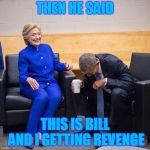 Clinton Obama | THEN HE SAID; THIS IS BILL AND I GETTING REVENGE | image tagged in clinton obama | made w/ Imgflip meme maker