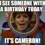 Romper Room | I SEE SOMEONE WITH A BIRTHDAY TODAY... IT'S CAMERON! | image tagged in romper room | made w/ Imgflip meme maker