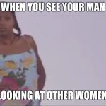 Nicholas Rogers | WHEN YOU SEE YOUR MAN; LOOKING AT OTHER WOMEN | image tagged in nicholas rogers | made w/ Imgflip meme maker