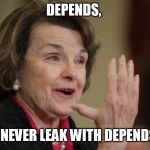 Diane Feinstein | DEPENDS, I NEVER LEAK WITH DEPENDS | image tagged in diane feinstein | made w/ Imgflip meme maker