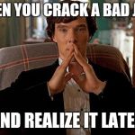 sherlock | WHEN YOU CRACK A BAD JOKE; AND REALIZE IT LATER | image tagged in sherlock | made w/ Imgflip meme maker