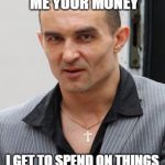 Victor's Deals | YOU GIVE ME YOUR MONEY; I GET TO SPEND ON THINGS YOU  LIKE. GOOD DEAL, NO? | image tagged in victor's deals | made w/ Imgflip meme maker