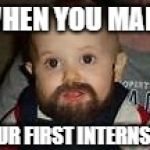 Bearded Baby | WHEN YOU MAKE; YOUR FIRST INTERNSHIP | image tagged in bearded baby | made w/ Imgflip meme maker