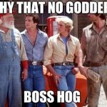 Dukes of Hazzard | WHY THAT NO GODDER... BOSS HOG | image tagged in dukes of hazzard | made w/ Imgflip meme maker