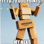 amazon box man | I FINALLY MADE IT TO 20,000 POINTS!! MY NEXT GOAL: 100,000 | image tagged in amazon box man | made w/ Imgflip meme maker