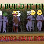 If You Build It Memes Will Come | IF YOU BUILD IT THEY'LL; STOP COMING #BUILDTHEWALL | image tagged in if you build it memes will come | made w/ Imgflip meme maker