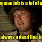 Hang in there | This hangman job is a lot of pressure; There’s always a dead line to be met | image tagged in gene wilder,memes,hangman,pun | made w/ Imgflip meme maker