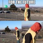 Sad Hotdog | MY HOPES FOR THE FUTURE | image tagged in sad hotdog | made w/ Imgflip meme maker