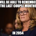 Remembers what happened 36 years ago. | WILL BE ABLE TO REMEMBER THE LAST COUPLE MONTHS; IN 2054 | image tagged in christine ford | made w/ Imgflip meme maker