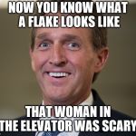 Jeff Flake | NOW YOU KNOW WHAT A FLAKE LOOKS LIKE; THAT WOMAN IN THE ELEVATOR WAS SCARY. | image tagged in jeff flake | made w/ Imgflip meme maker