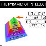 PYRAMID OF INTELLECT BLANK | KNOWING A SHORTCUT FOR THE DIVISIBILITY OF 7 AND 13 | image tagged in pyramid of intellect blank | made w/ Imgflip meme maker