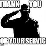 salute  | THANK       YOU; FOR YOUR SERVICE | image tagged in salute | made w/ Imgflip meme maker